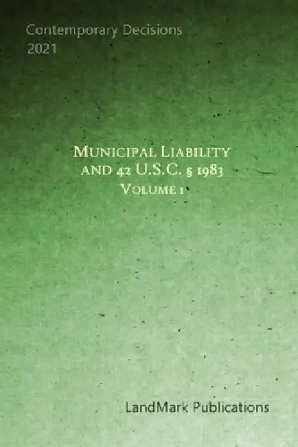 Municipal Liability and 42 U.S.C. § 1983: Volume 1 by Landmark Publications