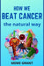 How We Beat Cancer: The Natural Way by Nic Brown