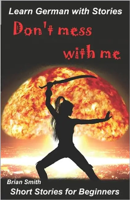 Learn German with Stories Don't mess with me: Short Stories for Beginners by Smith, Brian