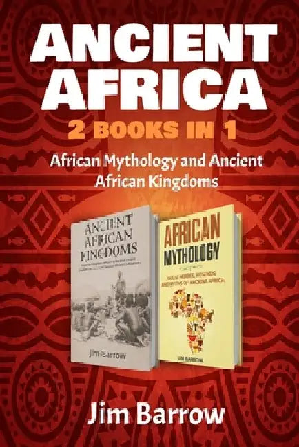 Ancient Africa - 2 Books in 1: African Mythology and Ancient African Kingdoms by Jim Barrow