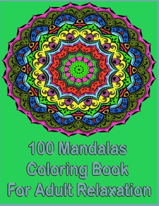 100 Mandalas Coloring Book For Adult Relaxation: An Adult Coloring Book with more than 100 Wonderful, Beautiful and Relaxing Mandalas for Stress Relie by Tomas Romo