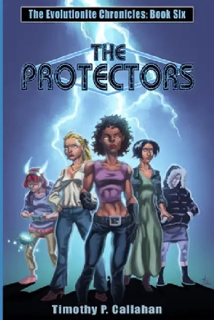 The Protectors: The Evolutionite Chronicles book 6 by Timothy P. Callahan