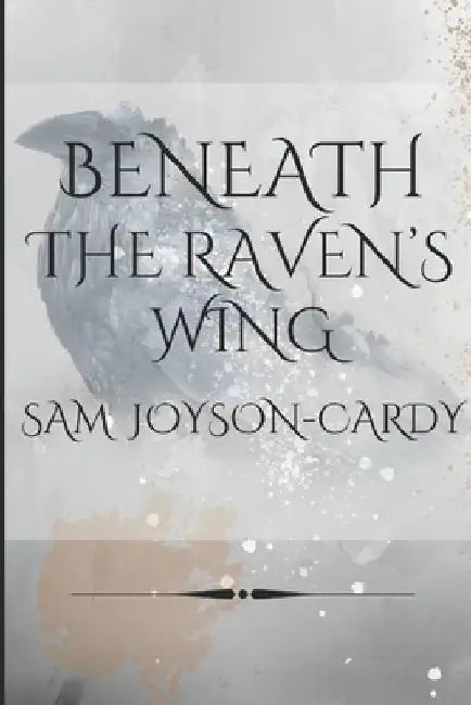 Beneath The Raven's Wing by Sam Joyson-Cardy