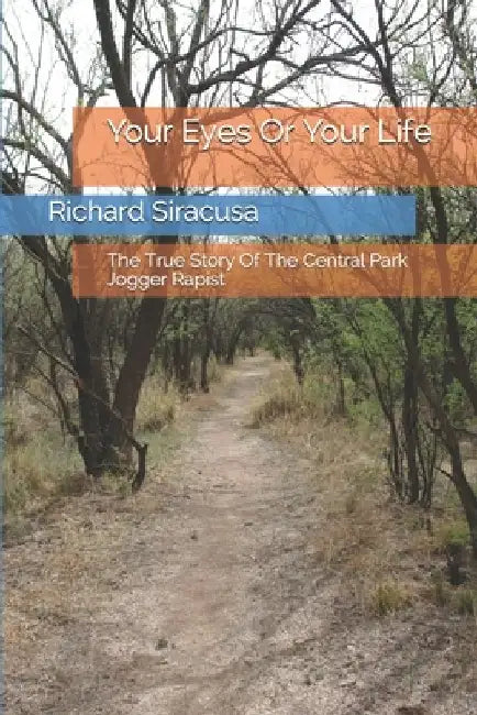 Your Eyes Or Your Life: The True Story Of The Central Park Jogger Rapist by Richard Siracusa Esq