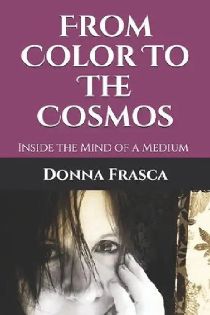 From Color To The Cosmos: Inside the Mind of a Medium by Donna Frasca