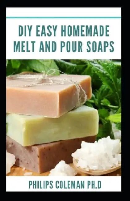 DIY Easy Homemade Melt and Pour Soaps by Philips Coleman