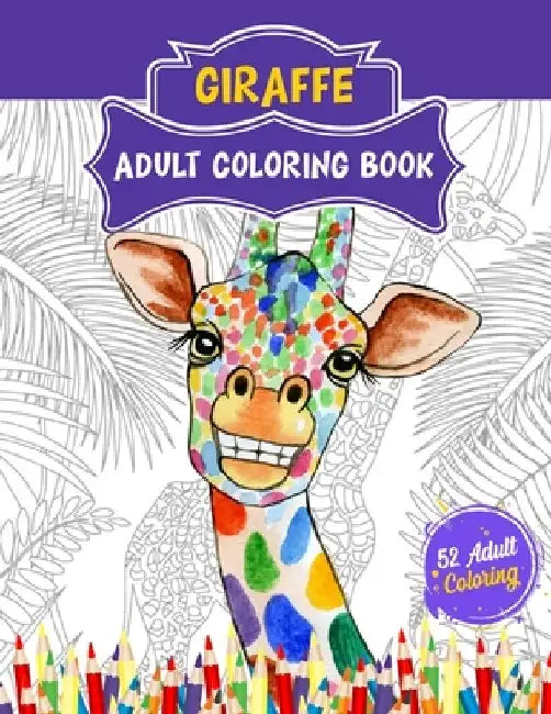 Giraffe Adult Coloring Book: 52 Cute Giraffe Illustrations for Adult Coloring. Animal Lover Relaxation and Stress Relief Coloring Book. by 52 Coloring World