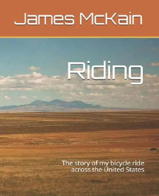 Riding: The story of my bicycle ride across the United States by James R. McKain