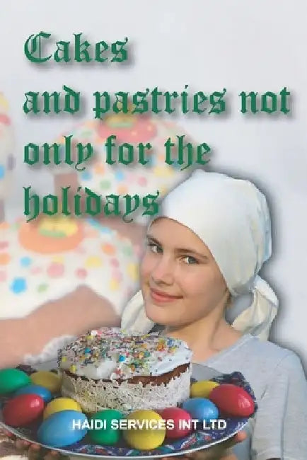 Cakes and pastries not only for the holidays: 180 cake recipes. For the Easter table and other occasions. A collection of easy-to-prepare and proven r by Haidi Services Int Ltd
