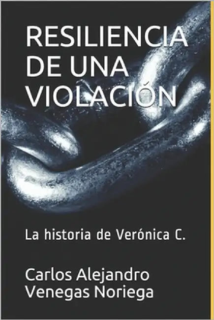 Resiliencia de Una Violación: La historia de Verónica C. by Cumplido, Patricia
