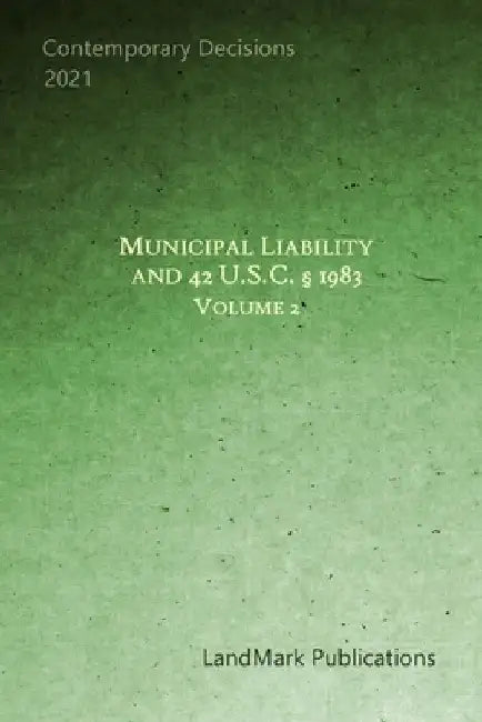 Municipal Liability and 42 U.S.C. § 1983: Volume 2 by Landmark Publications
