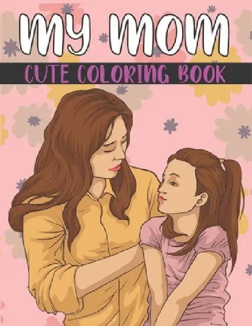 My Mom Cute Coloring Book For Kids: Mother's Day Coloring Gift Book For Kids by Rr Publications