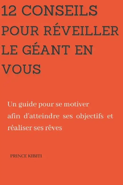 12 CONSEILS POUR REVEILLER LE GEANT EN VOUS: Un guide pour se motiver afin d'atteindre ses objectifs et realiser ses reves by Sue Minix