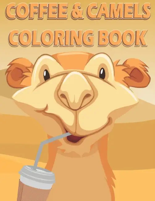 Coffee and Camels Coloring Book: A Fun coloring gift book for all camel lovers and coffee addicts. With fun simple camel coloring pages, and coffee cu by Donna Alkandari