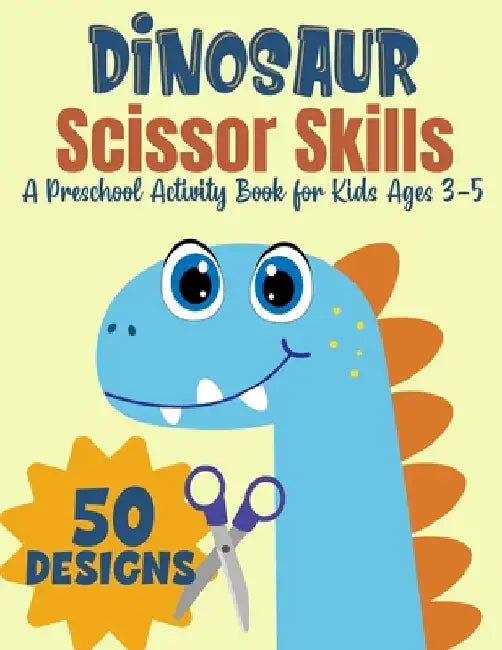 Dinosaur Scissor Skills, A Preschool Activity Book For Kids Ages 3-5: A Fun Cutting Practice Workbook - 50 Dinosaur Designs by Magic Scissors Press