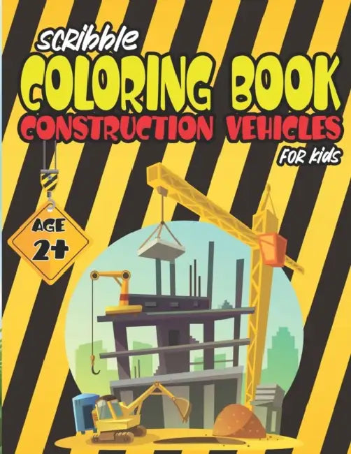 Scribble Coloring Book Construction Vehicles For Kids Age 2+: Diggers, Dumpers, Cranes and Trucks by Remy Herrera