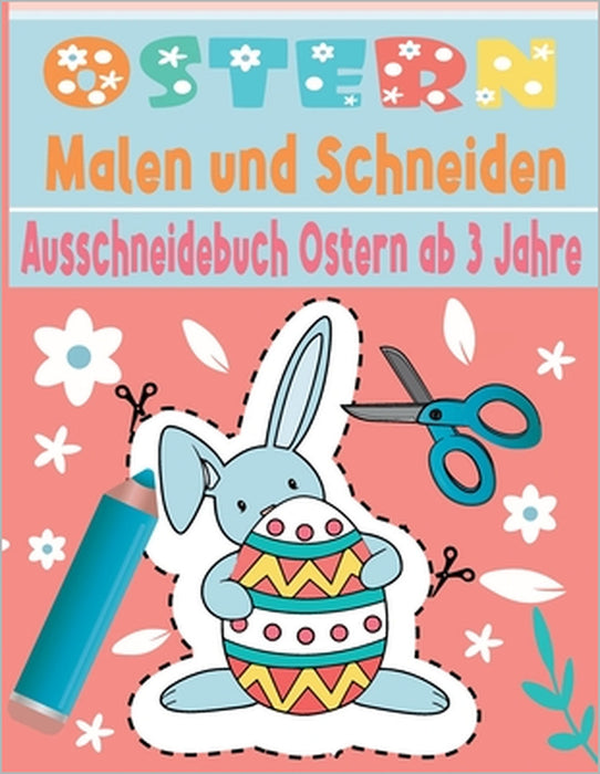 Malen und Schneiden Ausschneidebuch Ostern ab 3 Jahre: Ostern Malbuch - Schnitt Und Farbe - Schneiden Lernen Ab 3 Jahre - Vorschule Malbuch - Ausschne by Momo Künstler