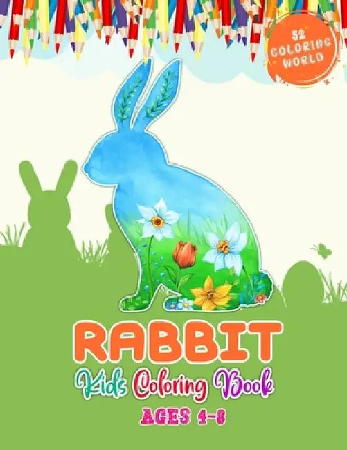 Rabbit Kids Coloring Book Ages 4-8: Kids Coloring Book with Rabbit for Fun and Learning, 52 Cute Rabbit Illustrations For Children by 52 Coloring World