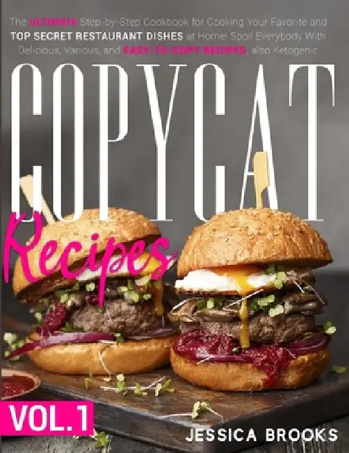Copycat Recipes: VOL. I - The Complete Guide to Famous Restaurant Dishes That You Can Easily Replicate At Home To Impress Anyone! Inclu by Jessica Brooks