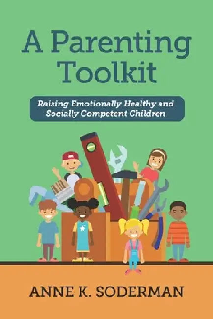 A Parenting Toolkit: Raising Emotionally Healthy and Socially Competent Children by Anne K. Soderman
