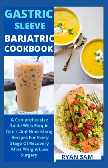 Gastric sleeve bariatric cookbook: The Comprehensive Guide With Simple, Quick And Nourishing Recipes For Every Stage Of Recovery After Weight Loss Sur by Ryan Sam