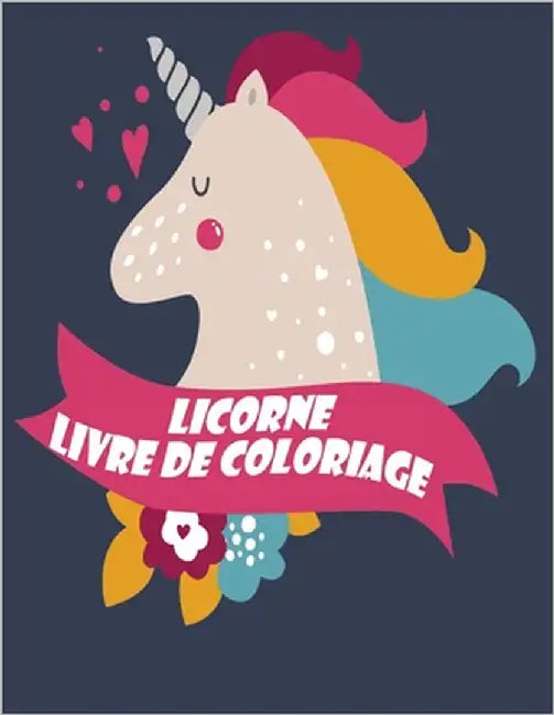 Licorne Livre de coloriage: Enfants 4-8 ans; Drôle Unicorn livre de coloriage pour les filles, les garçons, et tous ceux qui aiment licornes by Mercier, Marie-Laure
