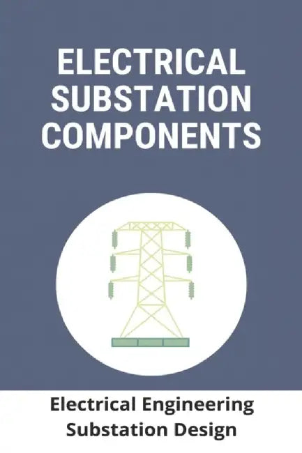 Electrical Substation Components: Electrical Engineering Substation Design: Electrical Substation P by Sherbo, Jeremy