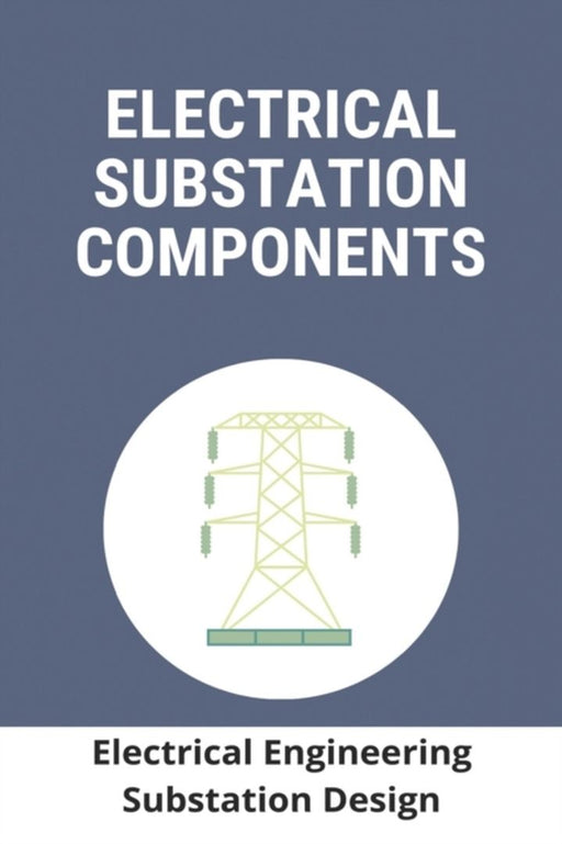 Electrical Substation Components: Electrical Engineering Substation Design: Electrical Substation P by Sherbo, Jeremy