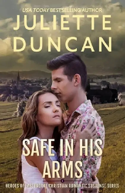 Safe in His Arms: Heroes of Eastbrooke Christian Romantic Suspense by Juliette Duncan