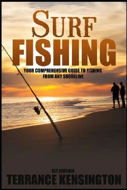 Surf Fishing: Your Comprehensive Guide To Fishing From Any Shoreline by Terrance Kensington