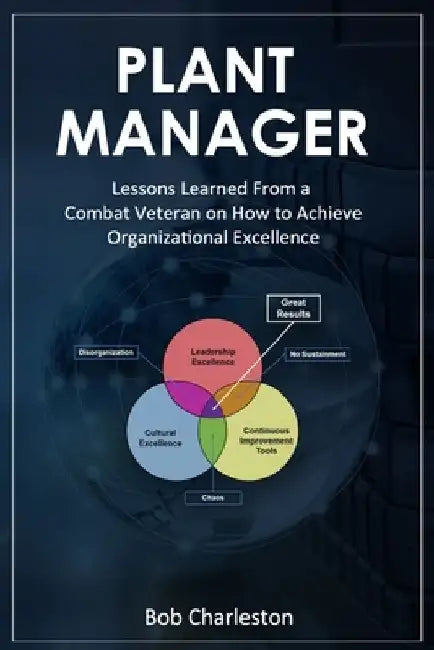 Plant Manager: Lessons Learned From a Combat Veteran on How to Achieve Organizational Excellence by Kerry McNair