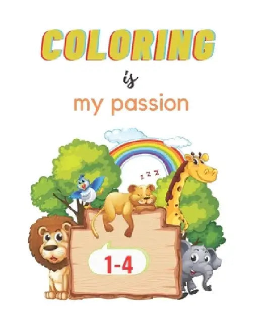 Coloring Is My Passion: My First Book of Easy Educational Coloring Pages of Animal for Boys & Girls, Little Kids, Preschool and Kindergarten, 1-4 by Coloring