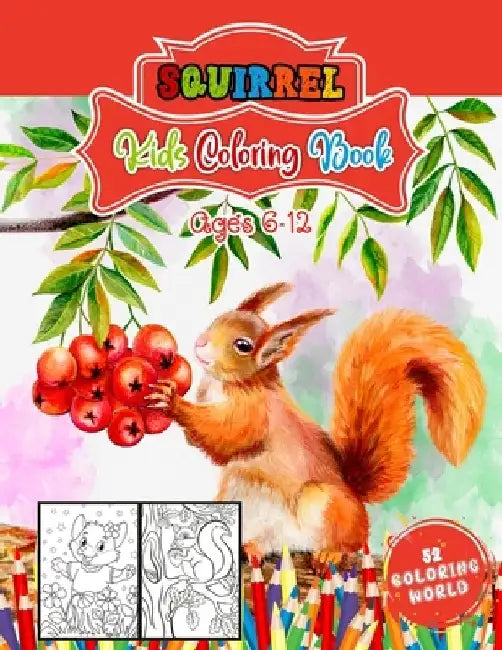 Squirrel Kids Coloring Book Ages 6 - 12: A Coloring Book with 52 Squirrels Collection for Fun and Creativity, Animal Coloring Book for Children, Kids by 52 Coloring World