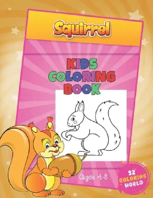 Squirrel Kids Coloring Book Ages 4 - 8: The Squirrel Lover Coloring Book with 52 Cute Squirrels Illustrations, Animal Coloring Book for Kids Ages 4-8 by 52 Coloring World