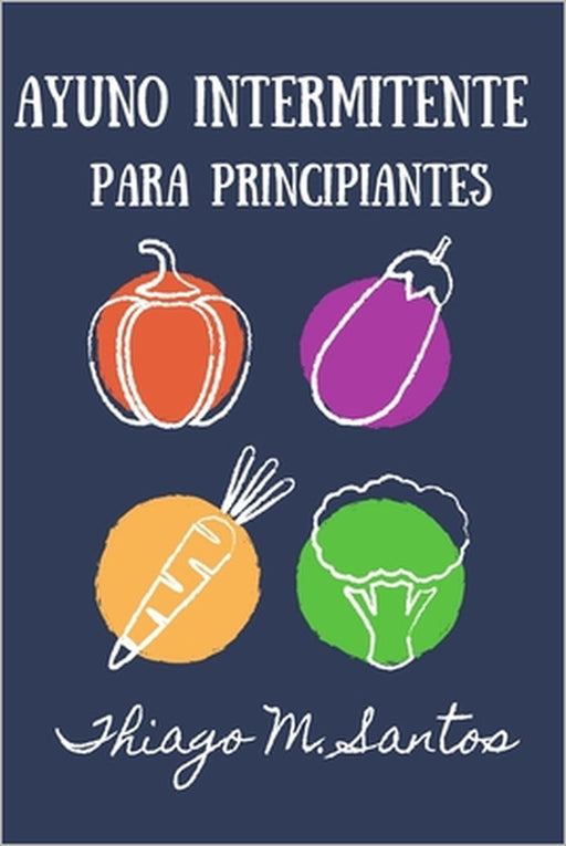 Ayuno intermitente para principiantes: Para una desintoxicación saludable, pérdida de peso, quema de grasa para restablecer el metabolismo Incluyendo by Thiago M. Santos