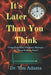 It's Later Than You Think: Compelling Bible Prophecy Messages for these Perilous Times by Tim Adams