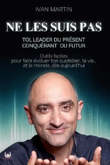 Ne Les Suis Pas: Toi, Leader du Présent, Conquérant du Futur (outils faciles pour faire évoluer ton quotidien, ta vie... et ce monde, d by Audrey Simo, Grzegorz Zdrojkowski, Ivan Martin