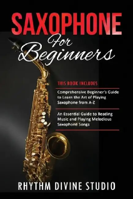 Saxophone for Beginners: 2 in 1- Comprehensive Beginner's Guide to Learn the Art of Playing Saxophone from A-Z+ An Essential Guide to Reading M by Rhythm Divine Studio