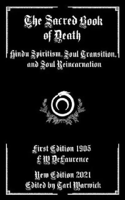 The Sacred Book of Death: Hindu Spiritism, Soul Transition, and Soul Reincarnation by Tarl Warwick