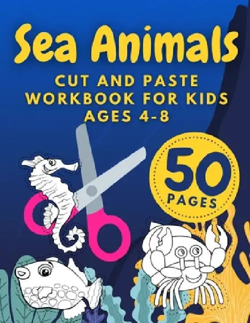 Sea Animals Cut And Paste Workbook For Kids Ages 4-8: Cutting Practice For Preschoolers Kindergarten Learn To Cut Preschool Activity Book by Austin Davies