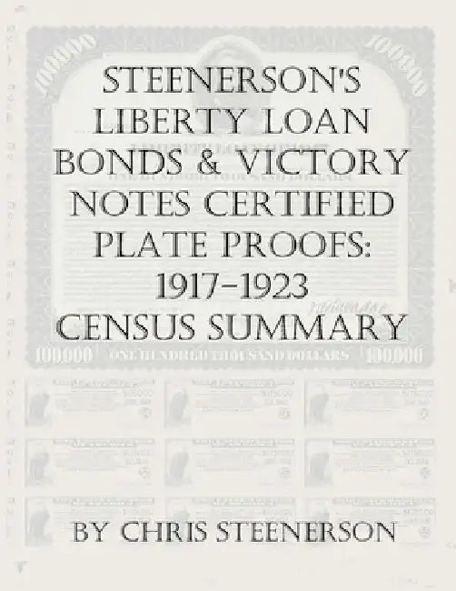 Steenerson's Liberty Loan Bonds & Victory Notes Certified Plate Proofs: 1917-1923 - Census Summary by Chris Steenerson