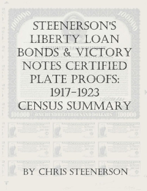 Steenerson's Liberty Loan Bonds & Victory Notes Certified Plate Proofs: 1917-1923 - Census Summary by Chris Steenerson