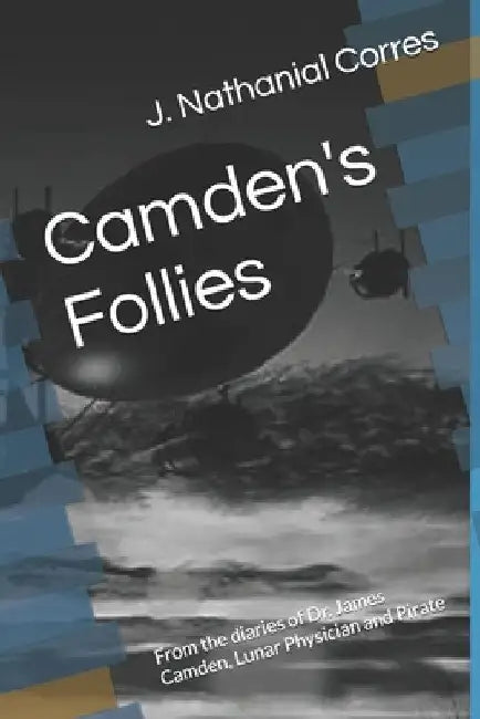 Camden's Follies: From the diaries of Dr. James Camden, Lunar Physician and Pirate by J. Nathanial Corres