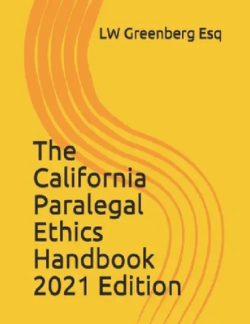 The California Paralegal Ethics Handbook, 2021 Edition by Lw Greenberg Esq