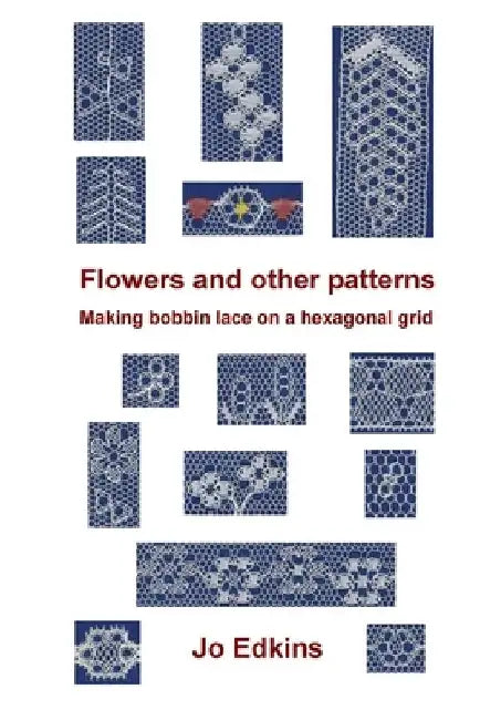 Flowers and other bobbin lace patterns: (colour edition): Making lace on a hexagonal grid by Jo Edkins