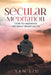 Secular Meditation: How to Meditate Without Spirituality by San Liu