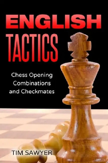 English Tactics: Chess Opening Combinations and Checkmates by Tim Sawyer