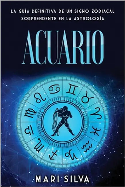 Acuario: La guía definitiva de un signo zodiacal sorprendente en la astrología by Silva, Mari
