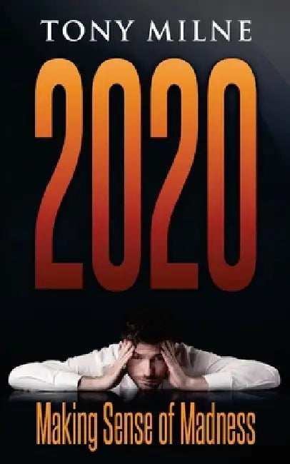 2020: Making Sense of Madness by Tony Milne