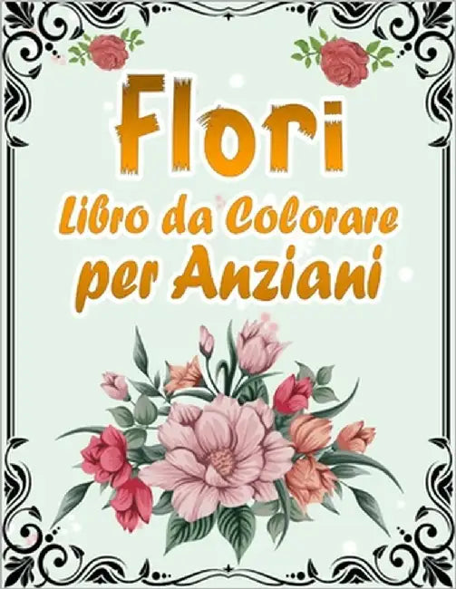 Fiori Libro da Colorare per Anziani: Album Da Colorare Per Anziani - Con Demenza E Alzheimer - 50 Stampe Illustrate Professionali Grandi Per Alleviare by Studio, Mini Da Colorare